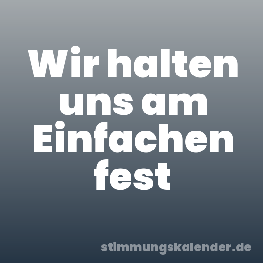Wir halten uns am Einfachen fest