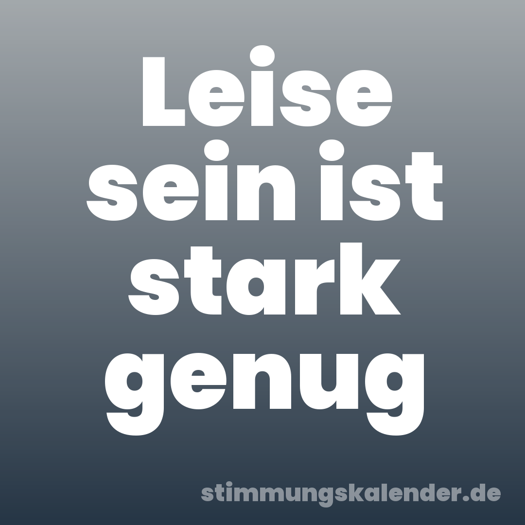 Leise sein ist stark genug