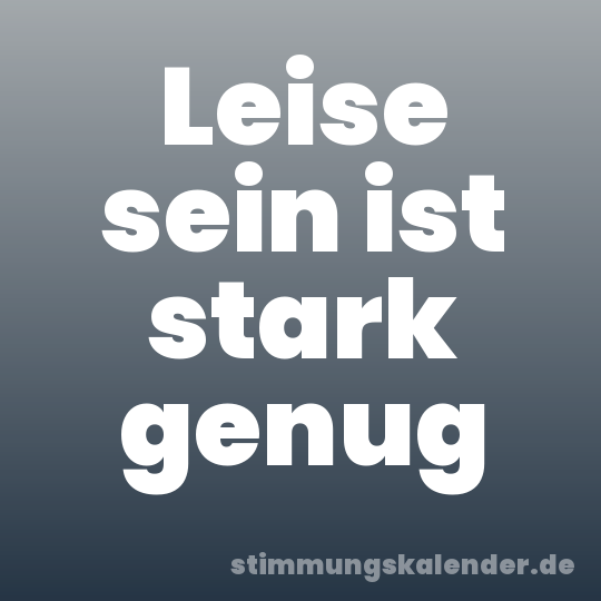 Leise sein ist stark genug