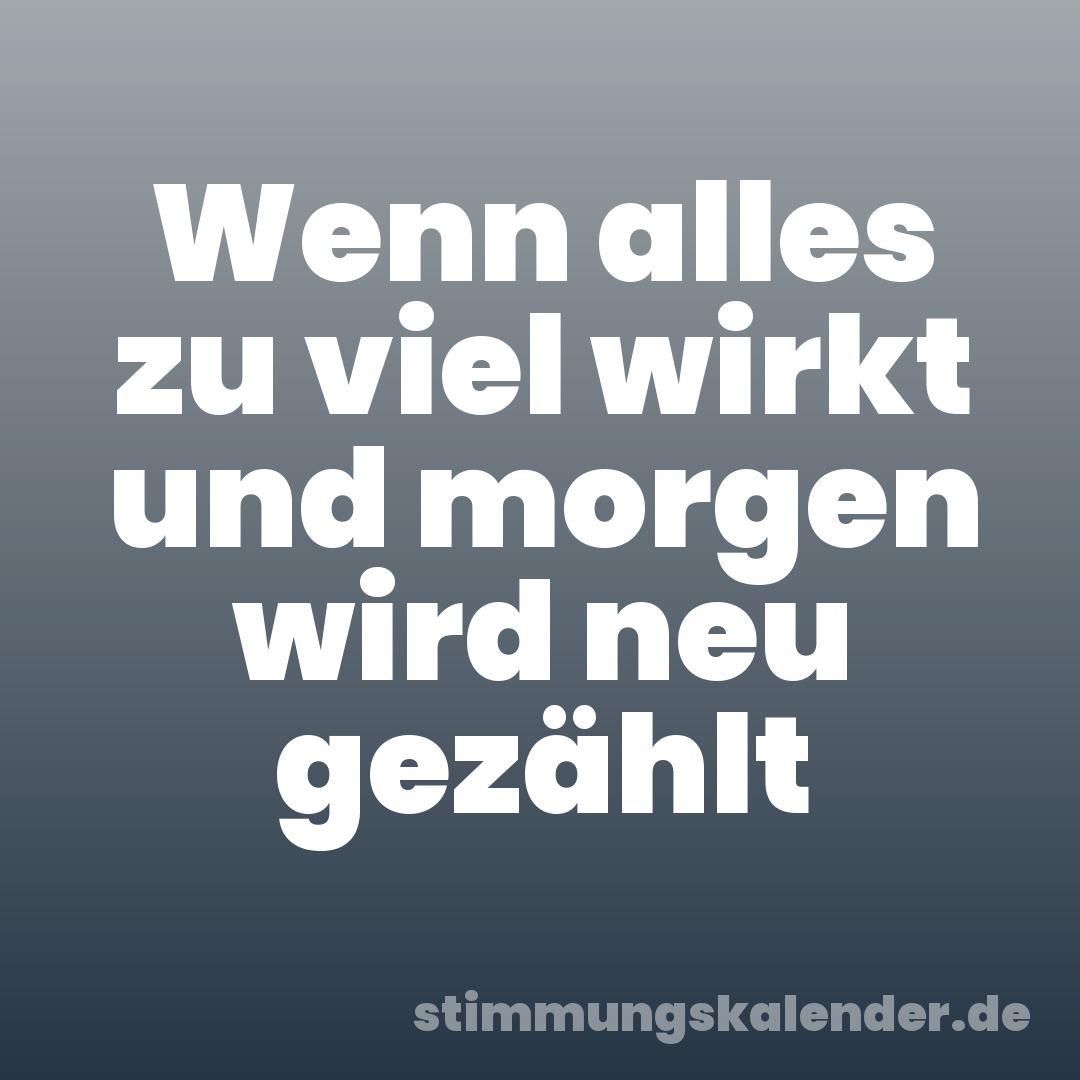 Wenn alles zu viel wirkt und morgen wird neu gezählt