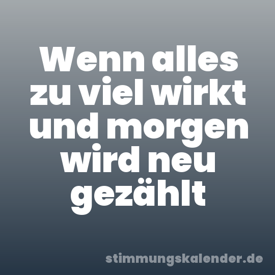 Wenn alles zu viel wirkt und morgen wird neu gezählt