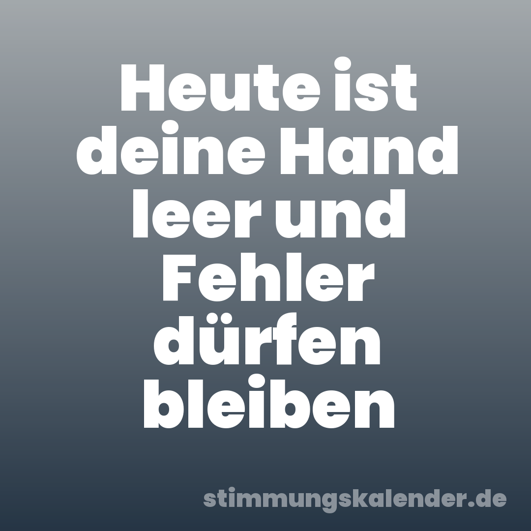 Heute ist deine Hand leer und Fehler dürfen bleiben