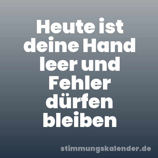 Heute ist deine Hand leer und Fehler dürfen bleiben