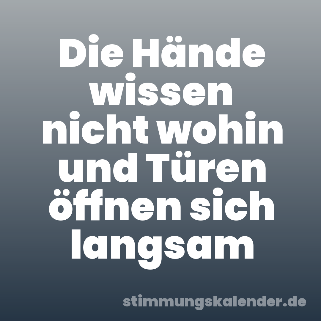 Die Hände wissen nicht wohin und Türen öffnen sich langsam