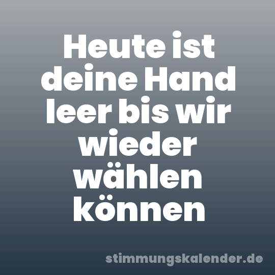 Heute ist deine Hand leer bis wir wieder wählen können