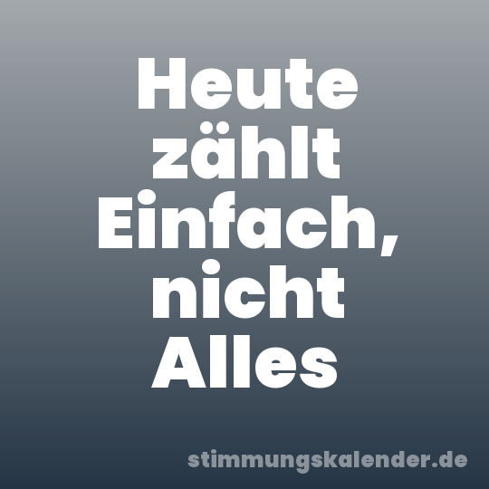 Heute zählt Einfach, nicht Alles