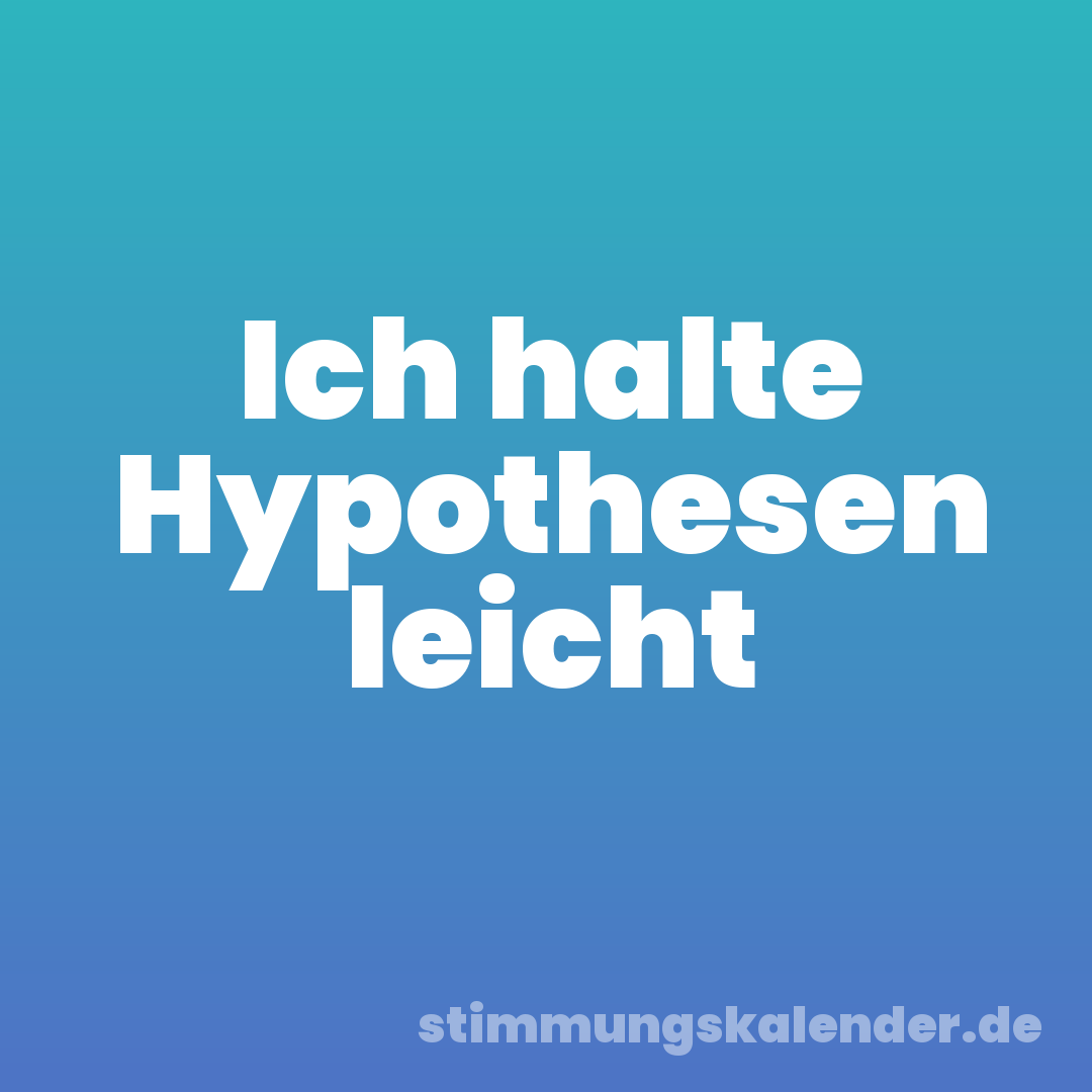 Ich halte Hypothesen leicht