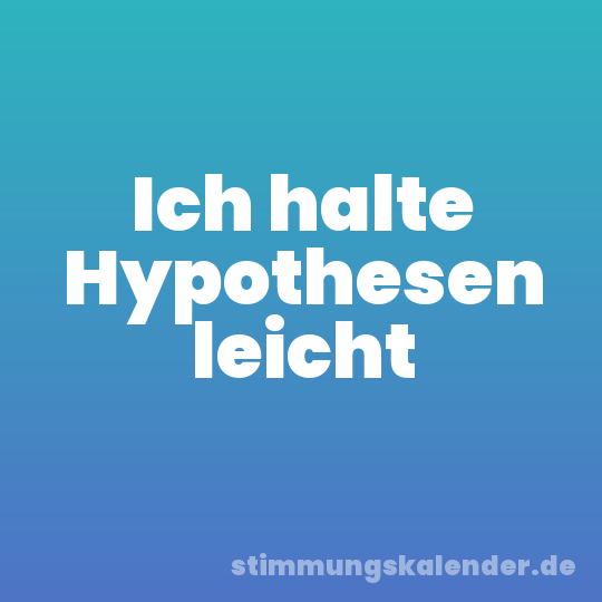 Ich halte Hypothesen leicht