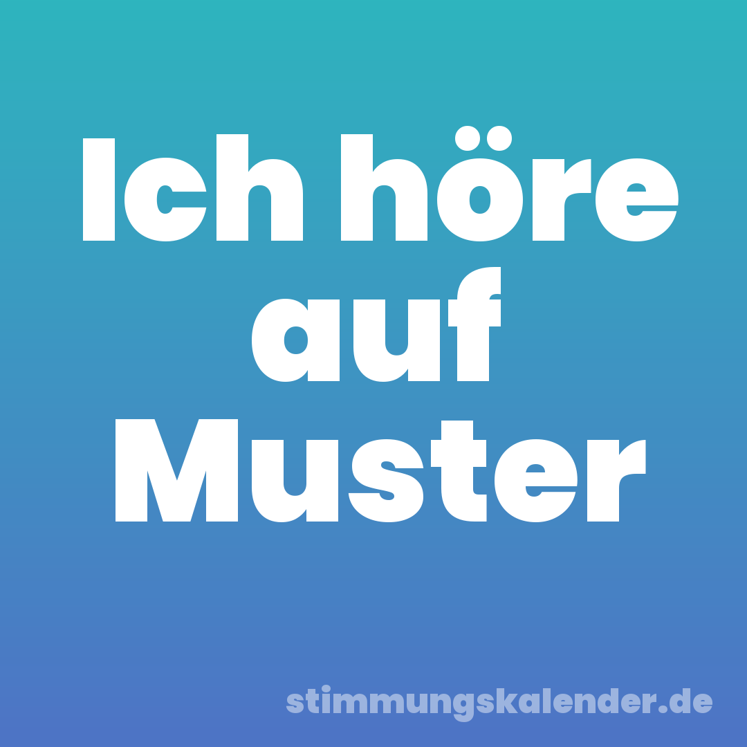Ich höre auf Muster