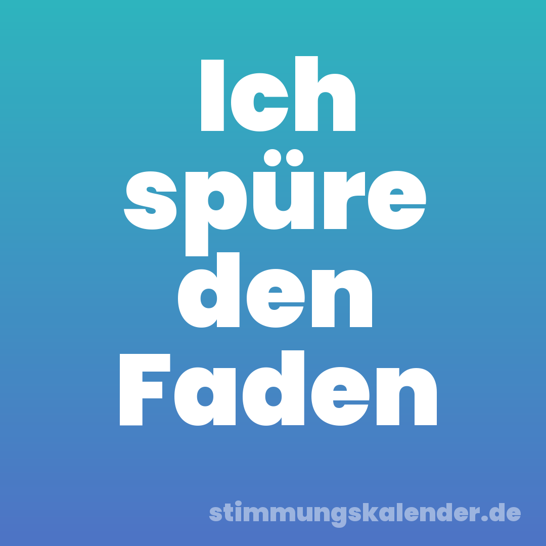 Ich spüre den Faden