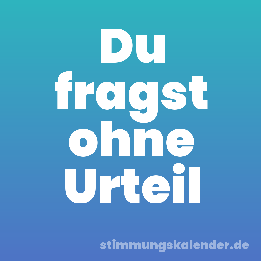 Du fragst ohne Urteil
