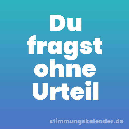 Du fragst ohne Urteil