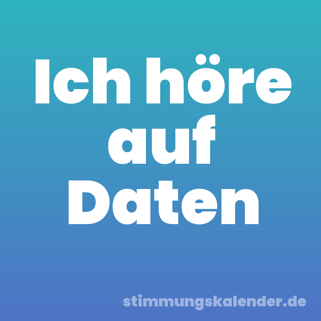 Ich höre auf Daten