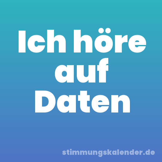 Ich höre auf Daten