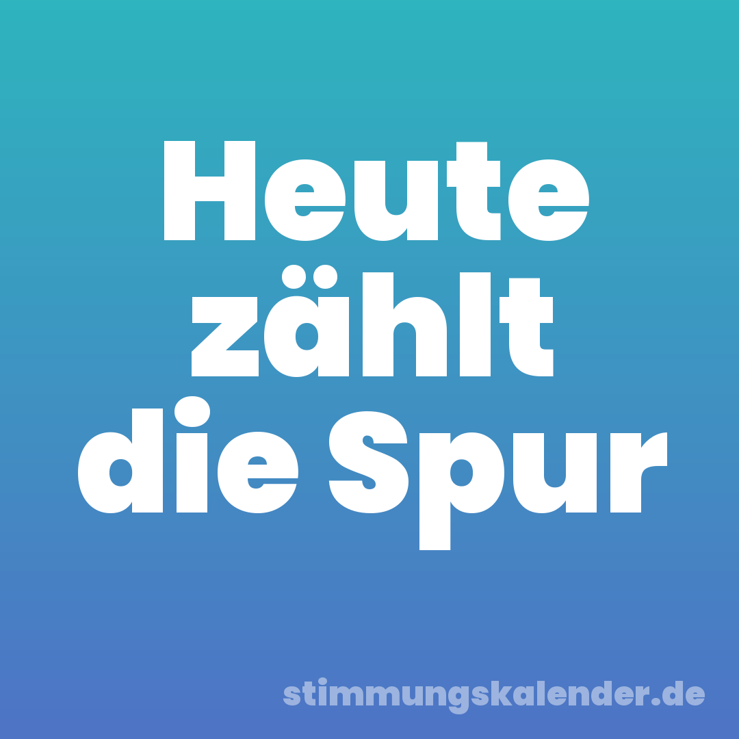Heute zählt die Spur