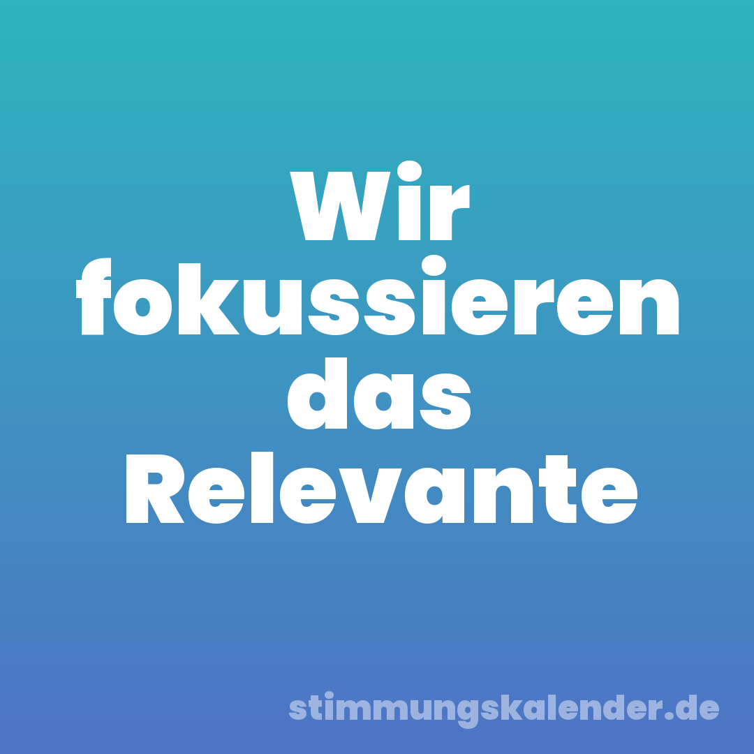 Wir fokussieren das Relevante