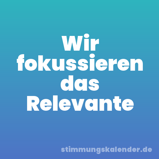 Wir fokussieren das Relevante