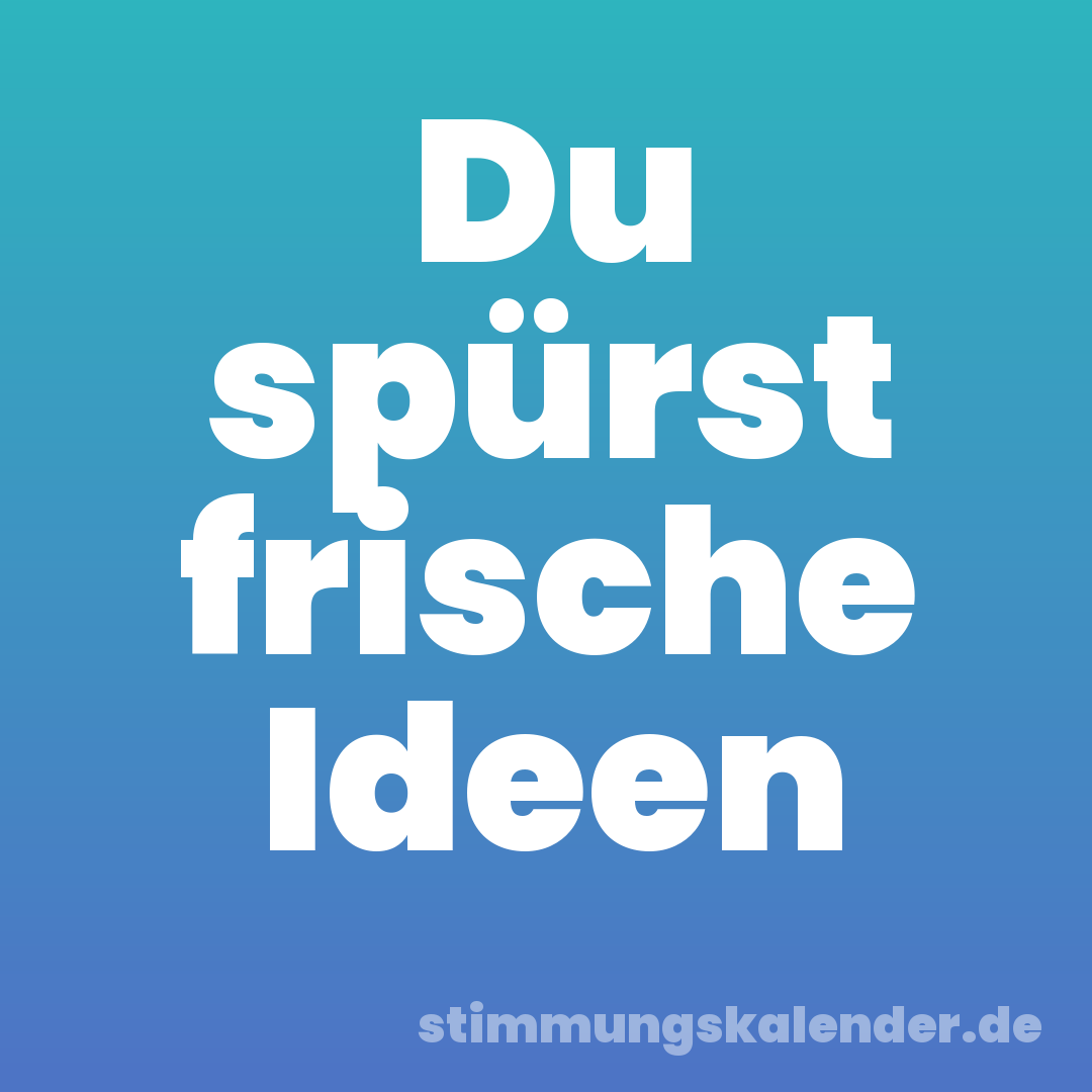 Du spürst frische Ideen