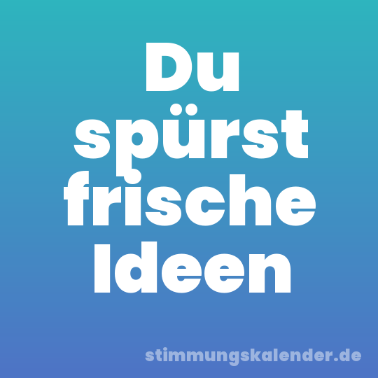 Du spürst frische Ideen