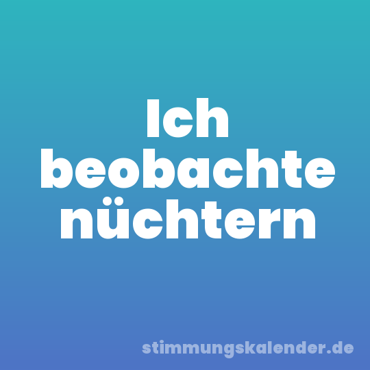 Ich beobachte nüchtern