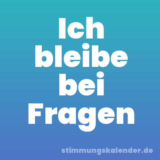 Ich bleibe bei Fragen