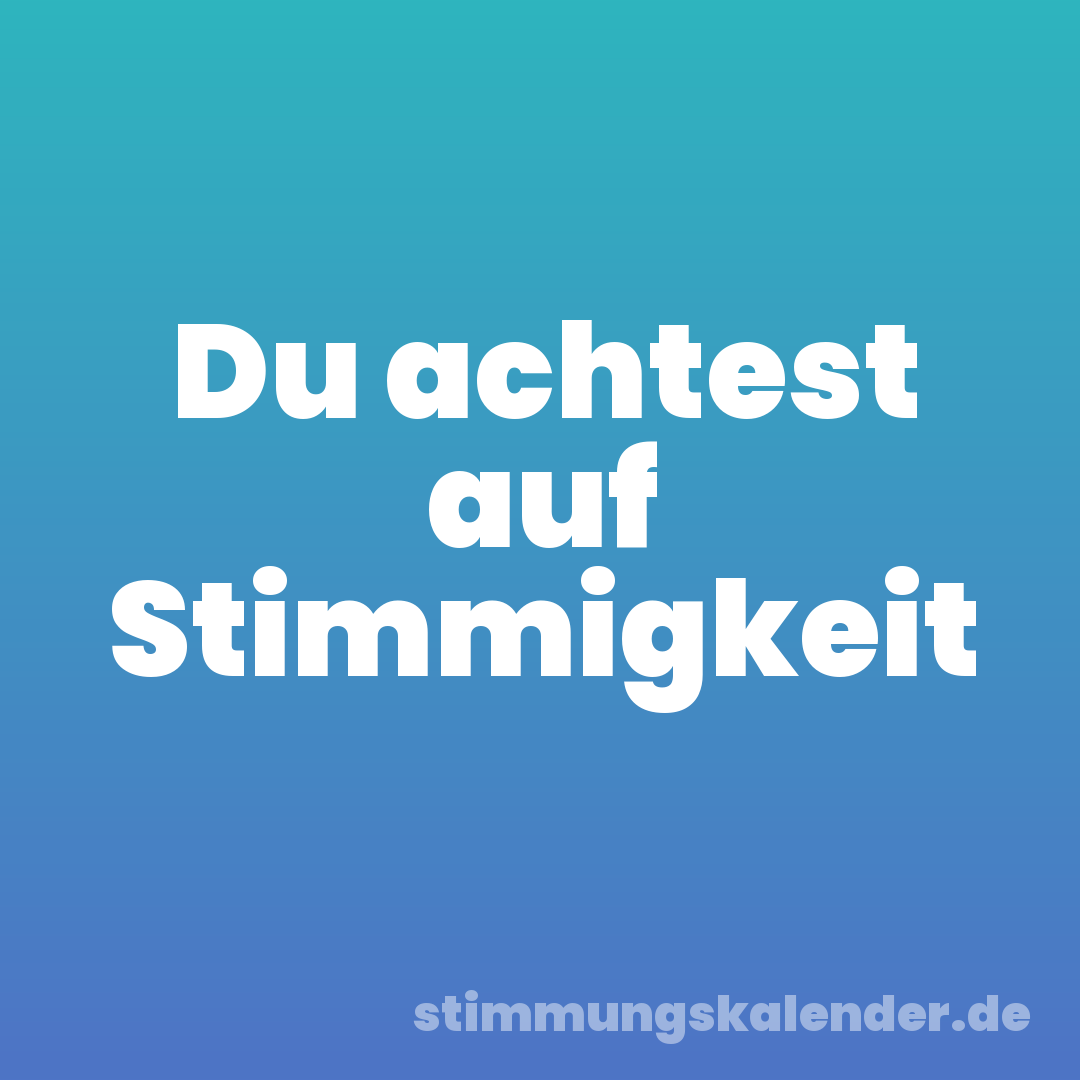 Du achtest auf Stimmigkeit