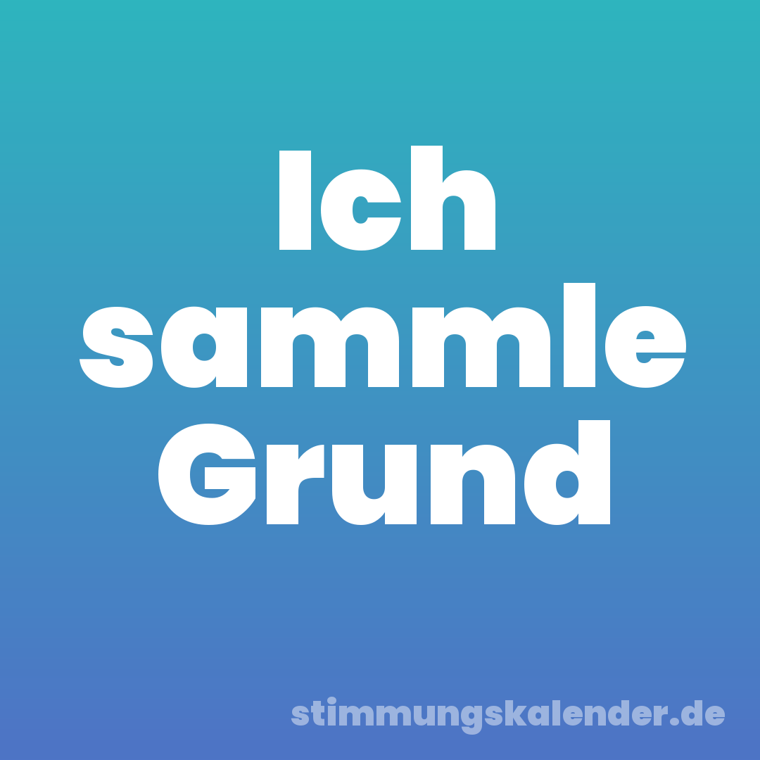 Ich sammle Grund