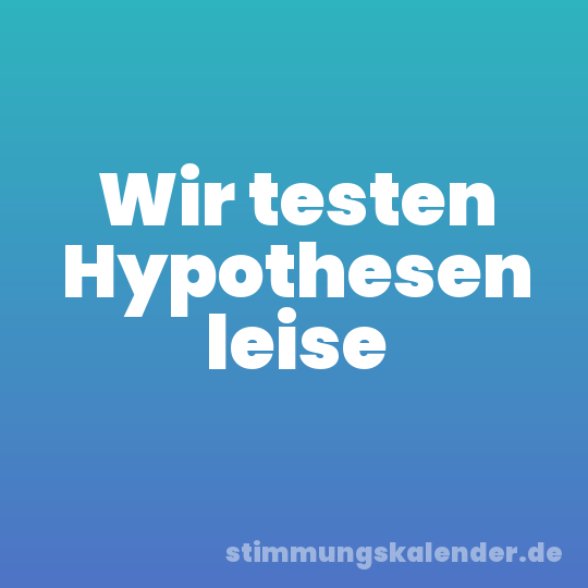 Wir testen Hypothesen leise