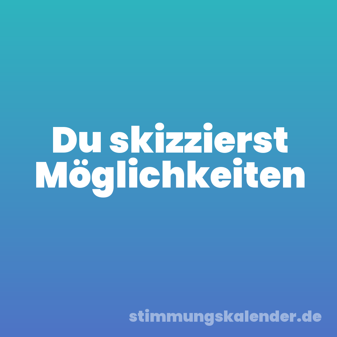 Du skizzierst Möglichkeiten