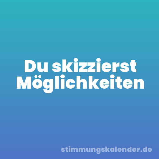 Du skizzierst Möglichkeiten