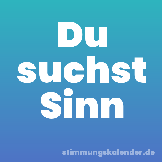 Du suchst Sinn