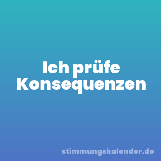 Ich prüfe Konsequenzen