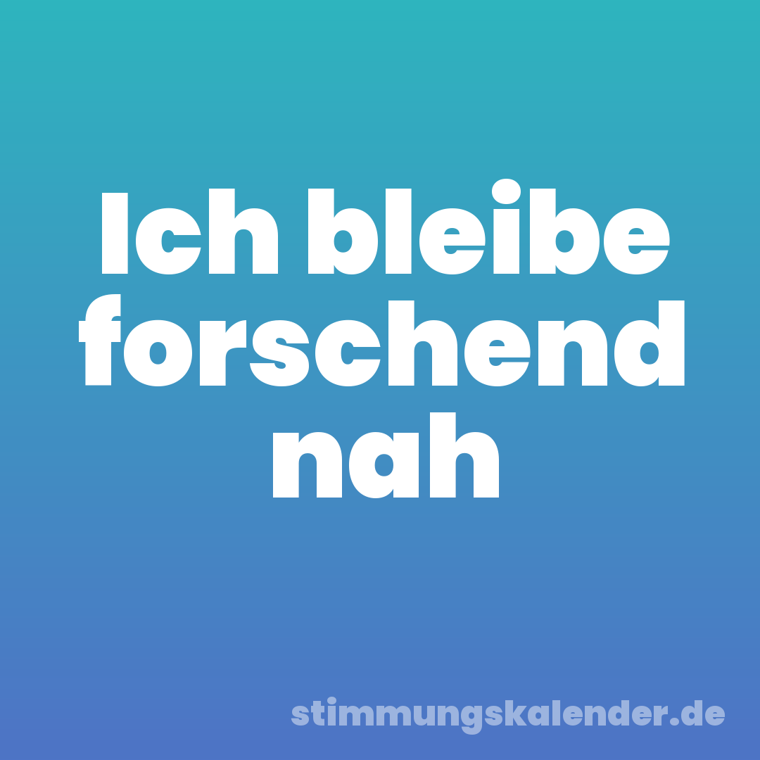 Ich bleibe forschend nah
