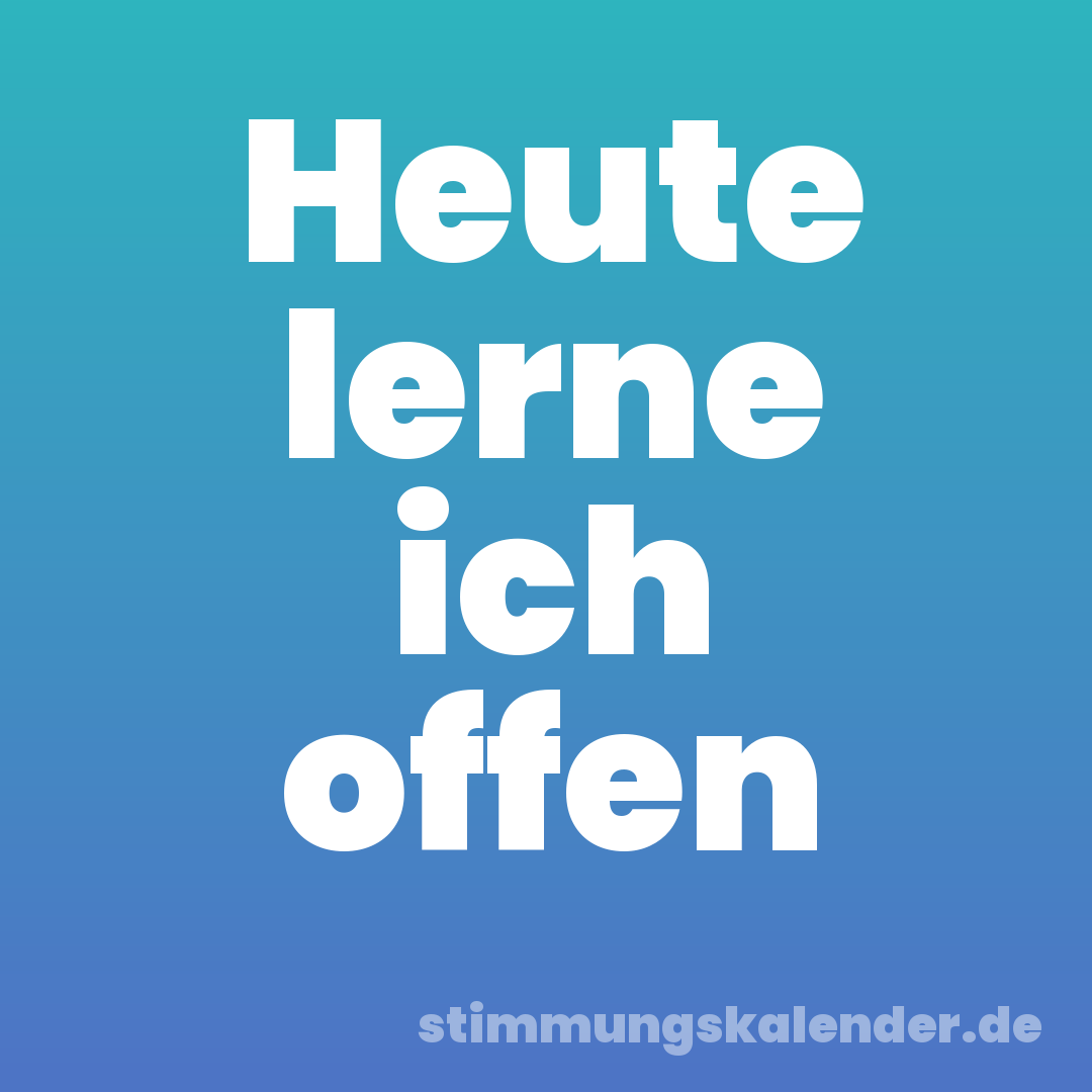 Heute lerne ich offen