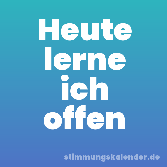 Heute lerne ich offen