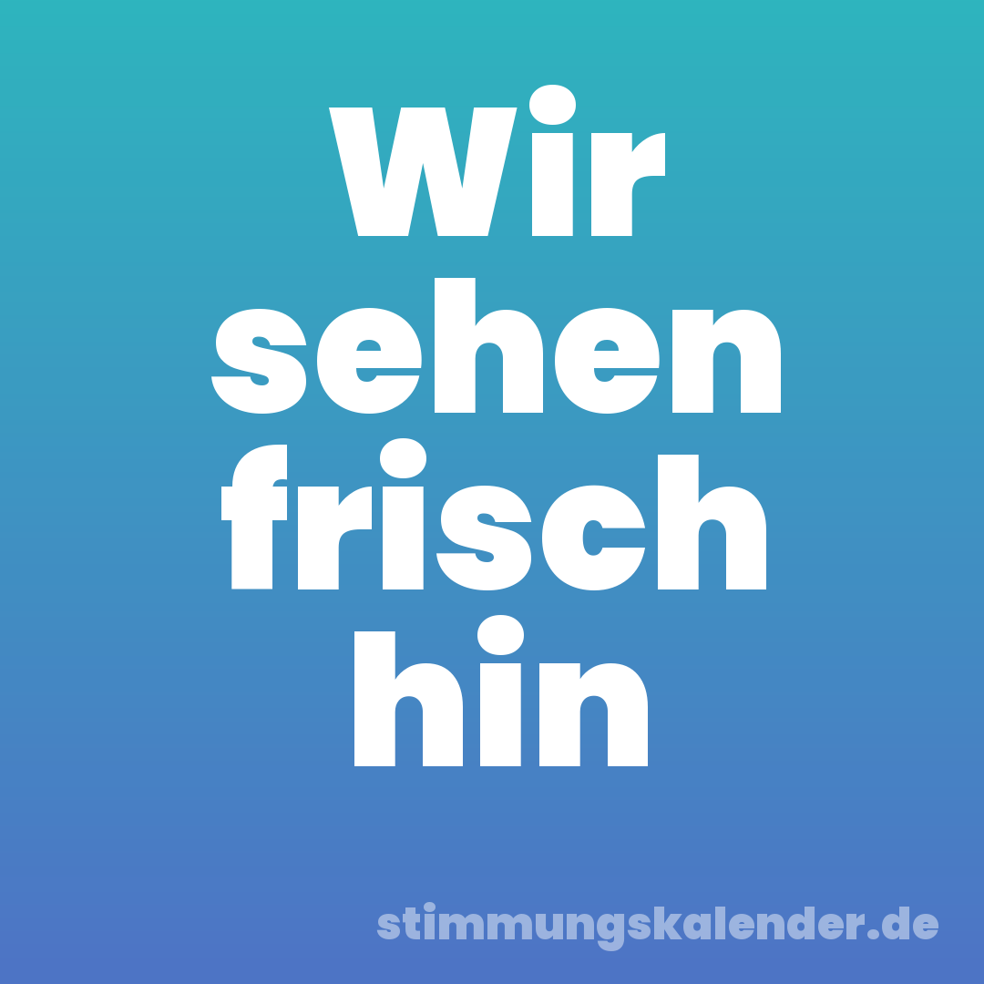 Wir sehen frisch hin