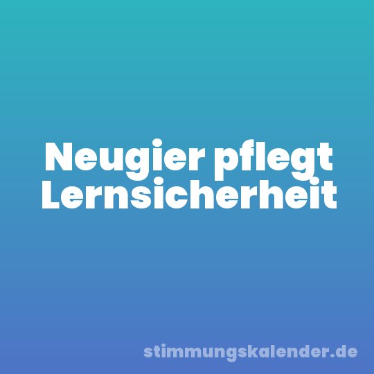Neugier pflegt Lernsicherheit