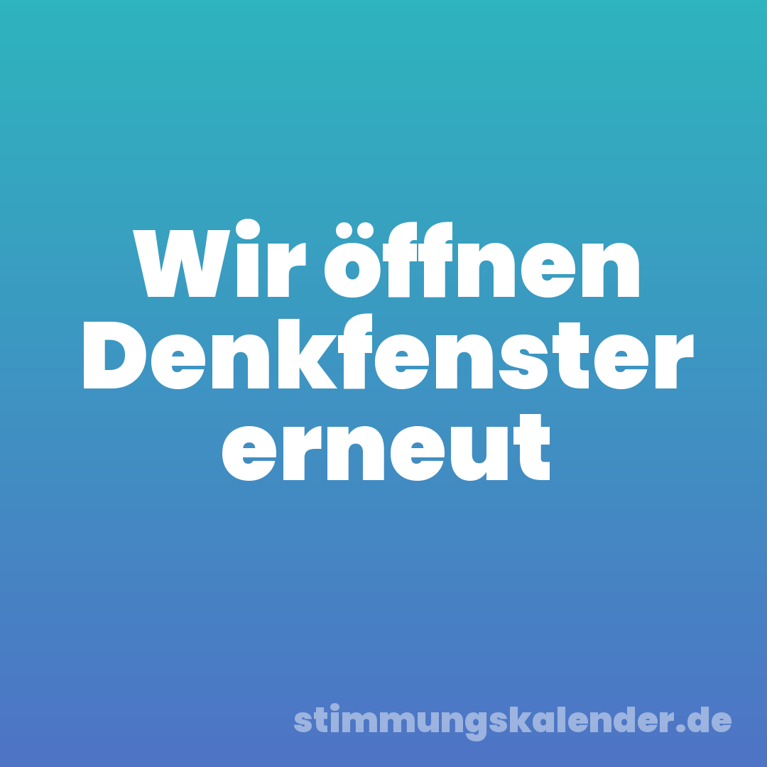 Wir öffnen Denkfenster erneut