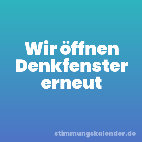 Wir öffnen Denkfenster erneut