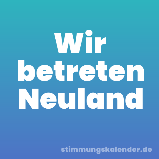 Wir betreten Neuland