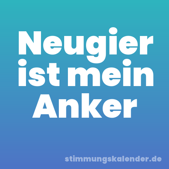 Neugier ist mein Anker