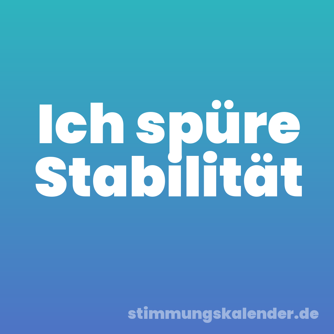 Ich spüre Stabilität