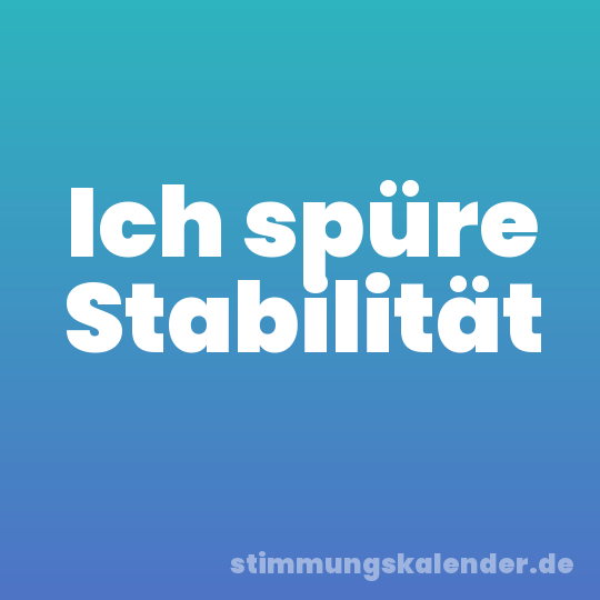 Ich spüre Stabilität
