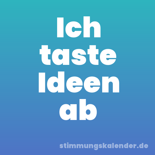 Ich taste Ideen ab
