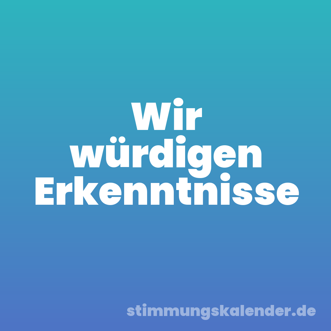 Wir würdigen Erkenntnisse