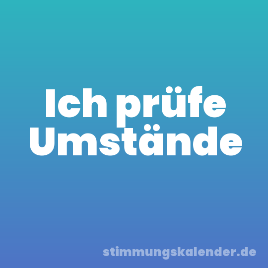 Ich prüfe Umstände