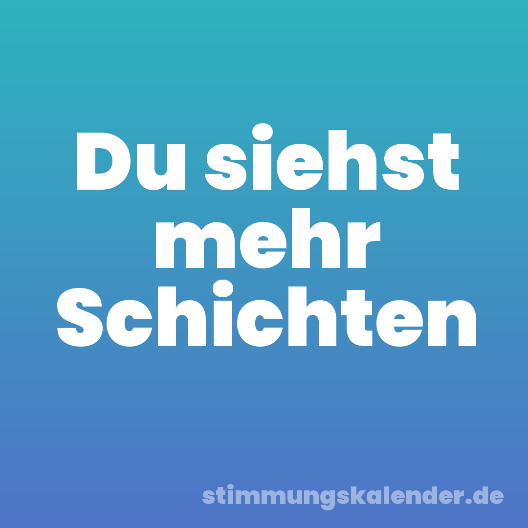 Du siehst mehr Schichten