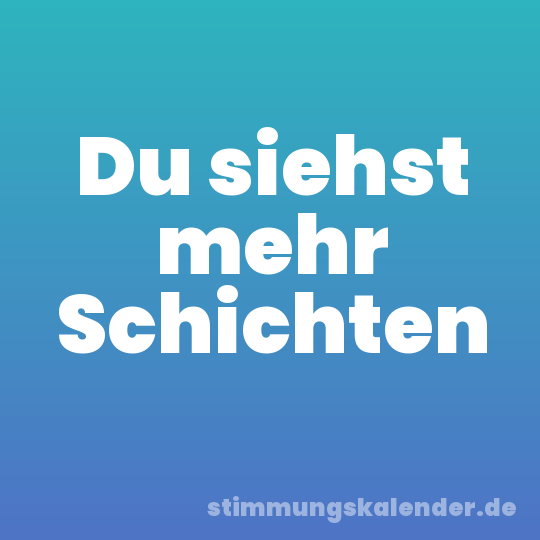 Du siehst mehr Schichten
