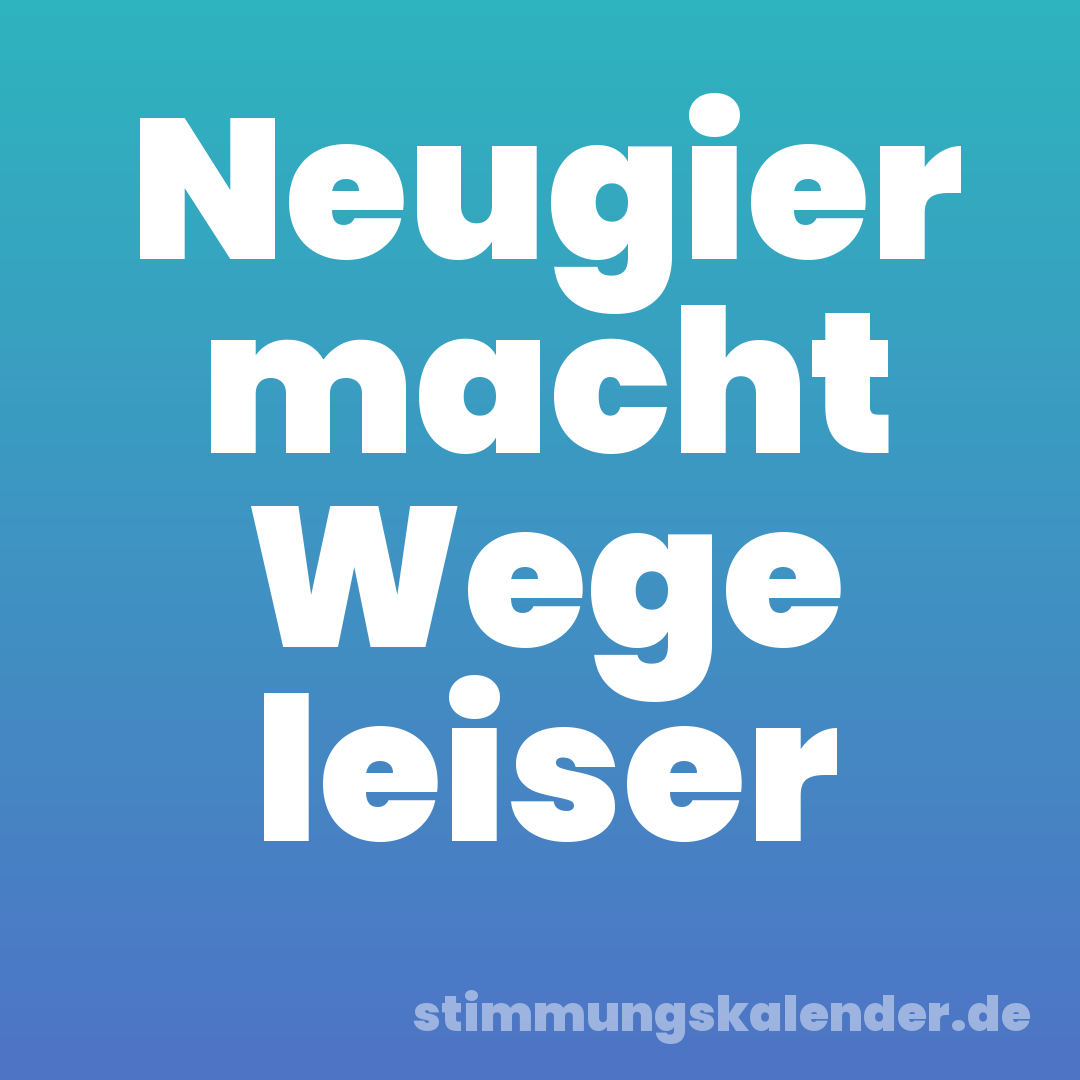 Neugier macht Wege leiser