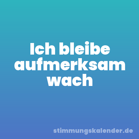 Ich bleibe aufmerksam wach